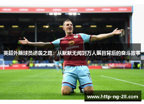 英超外籍球员逆袭之路：从默默无闻到万人瞩目背后的奋斗故事