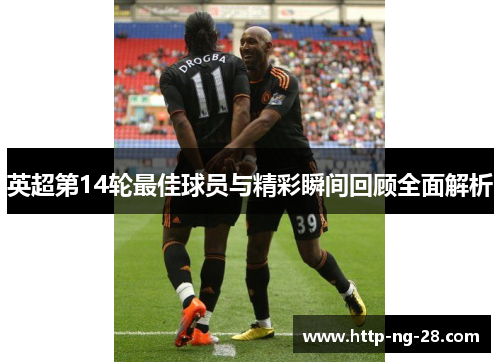 英超第14轮最佳球员与精彩瞬间回顾全面解析