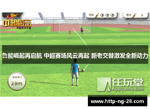 鲁能崛起再启航 中超赛场风云再起 新老交替激发全新动力