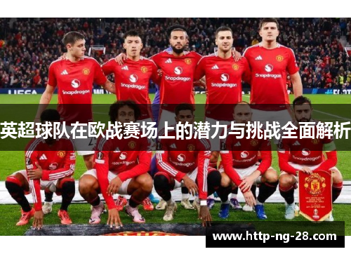 英超球队在欧战赛场上的潜力与挑战全面解析
