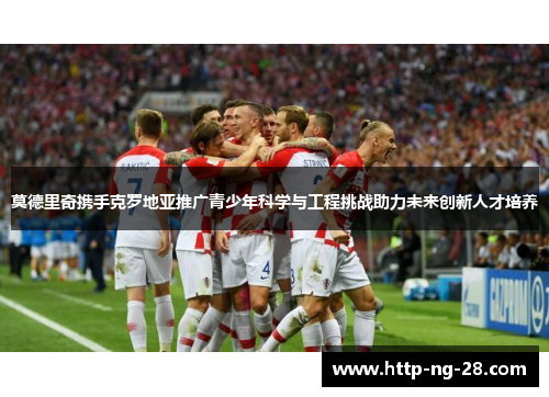 莫德里奇携手克罗地亚推广青少年科学与工程挑战助力未来创新人才培养