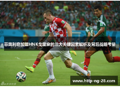 菲奥利奇加盟HNK戈里察的三大关键因素解析及背后战略考量
