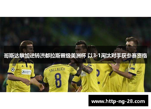 哥斯达黎加逆转洪都拉斯晋级美洲杯 以3-1淘汰对手获参赛资格